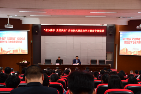 学校举行“老少携手、党团共建”启动仪式暨党史学习教育专题党课